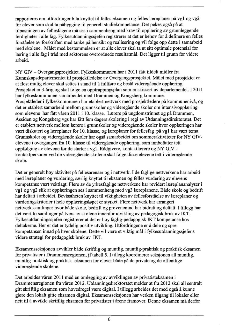 Fylkesutdanningssjefen registrerer at det er behov for å definere en felles forståelse av forskriften med tanke på hensikt og realisering og vil følge opp dette i samarbeid med skolene.