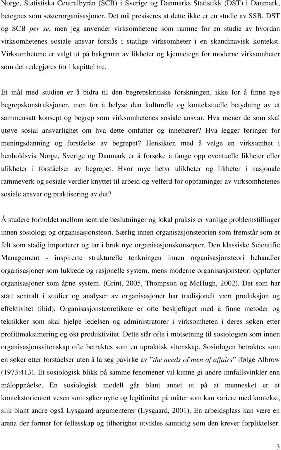 i en skandinavisk kontekst. Virksomhetene er valgt ut på bakgrunn av likheter og kjennetegn for moderne virksomheter som det redegjøres for i kapittel tre.