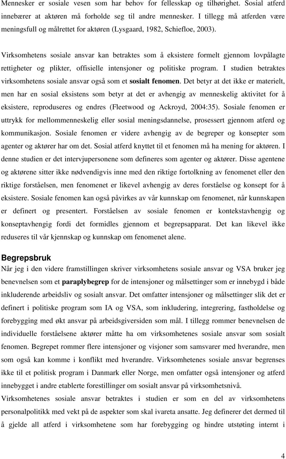 Virksomhetens sosiale ansvar kan betraktes som å eksistere formelt gjennom lovpålagte rettigheter og plikter, offisielle intensjoner og politiske program.