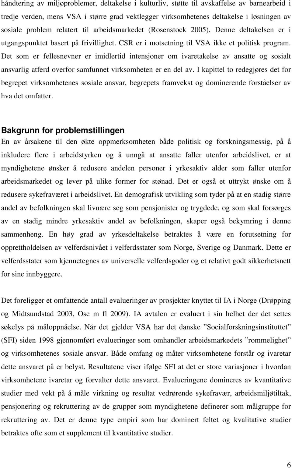 Det som er fellesnevner er imidlertid intensjoner om ivaretakelse av ansatte og sosialt ansvarlig atferd overfor samfunnet virksomheten er en del av.