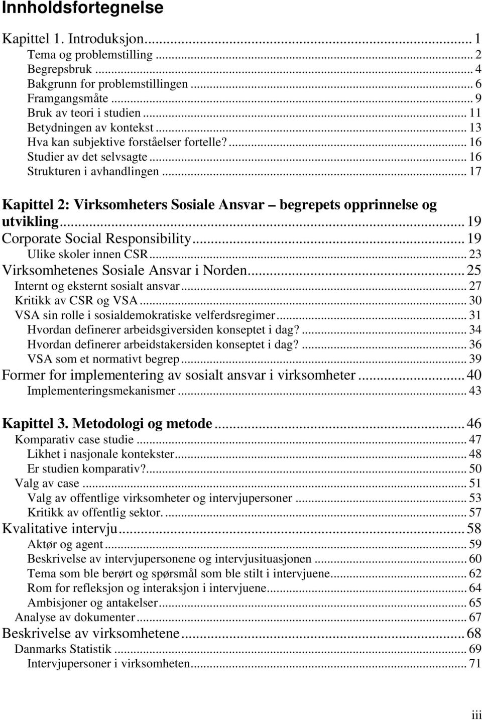 .. 17 Kapittel 2: Virksomheters Sosiale Ansvar begrepets opprinnelse og utvikling...19 Corporate Social Responsibility...19 Ulike skoler innen CSR... 23 Virksomhetenes Sosiale Ansvar i Norden.