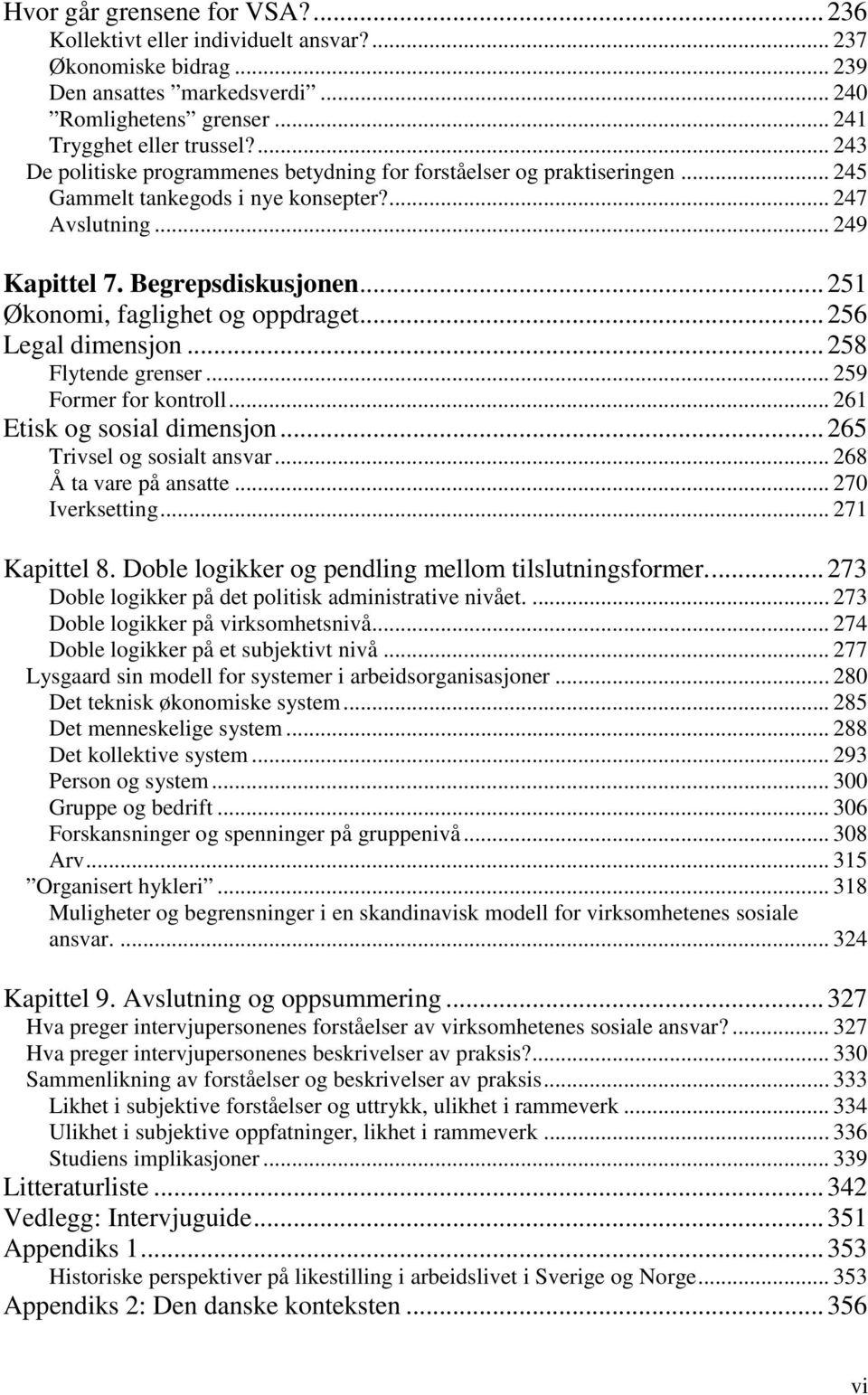 ..251 Økonomi, faglighet og oppdraget...256 Legal dimensjon...258 Flytende grenser... 259 Former for kontroll... 261 Etisk og sosial dimensjon...265 Trivsel og sosialt ansvar.