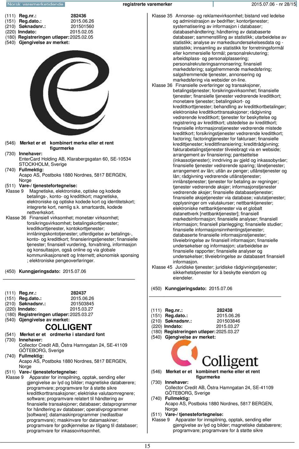 .02.05 EnterCard Holding AB, Klarabergsgatan 60, SE-10534 STOCKHOLM, Sverige Acapo AS, Postboks 1880 Nordnes, 5817 BERGEN, Klasse 9 Magnetiske, elektroniske, optiske og kodede betalings-, konto- og