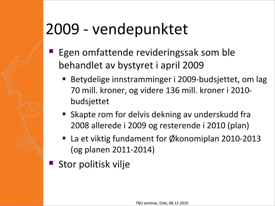 kroner i 2010- budsjettet Skapte rom for delvis dekning av underskudd fra 2008 allerede i 2009 og