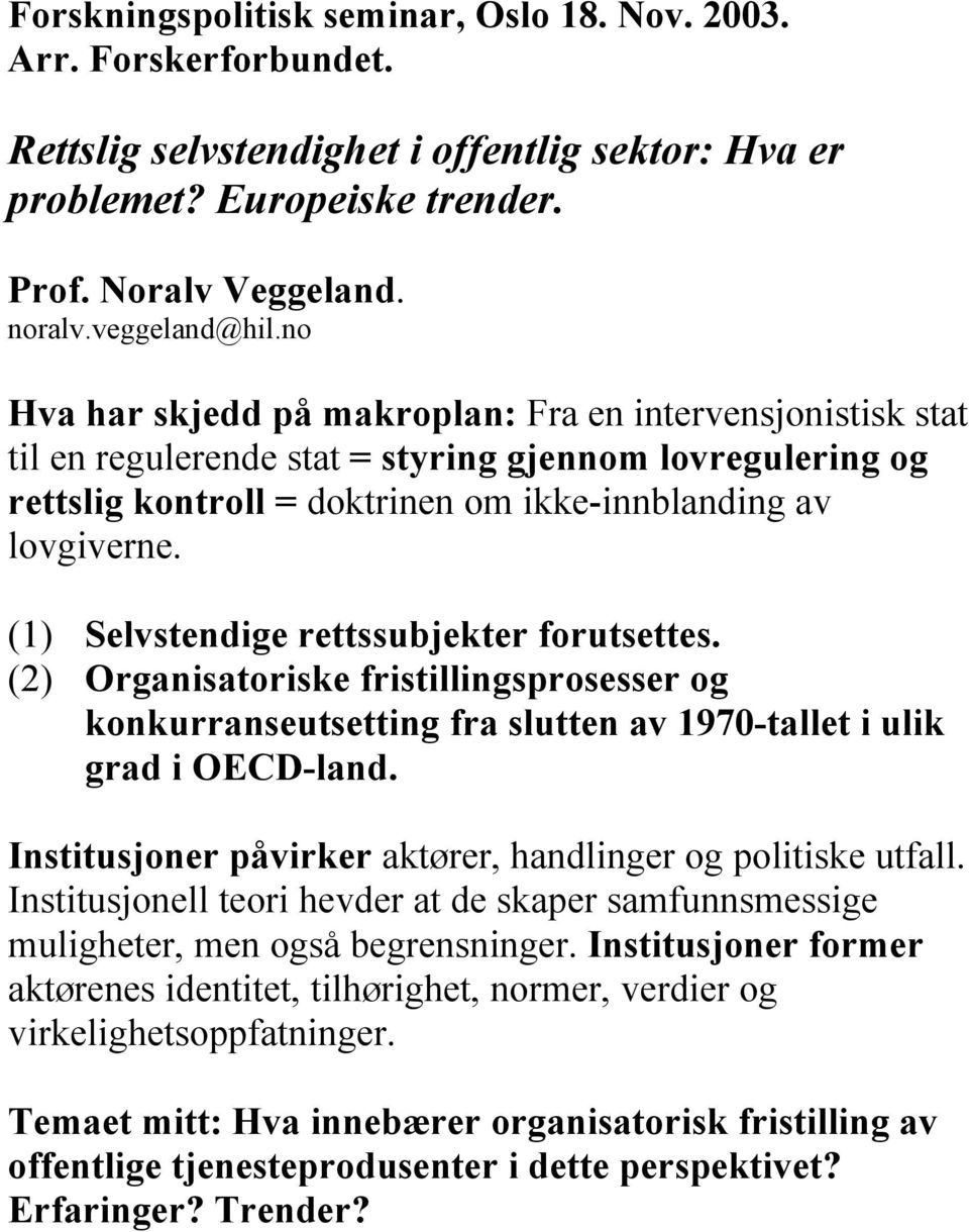 (1) Selvstendige rettssubjekter forutsettes. (2) Organisatoriske fristillingsprosesser og konkurranseutsetting fra slutten av 1970-tallet i ulik grad i OECD-land.