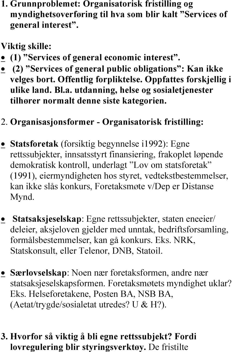 2. Organisasjonsformer - Organisatorisk fristilling: Statsforetak (forsiktig begynnelse i1992): Egne rettssubjekter, innsatsstyrt finansiering, frakoplet løpende demokratisk kontroll, underlagt Lov