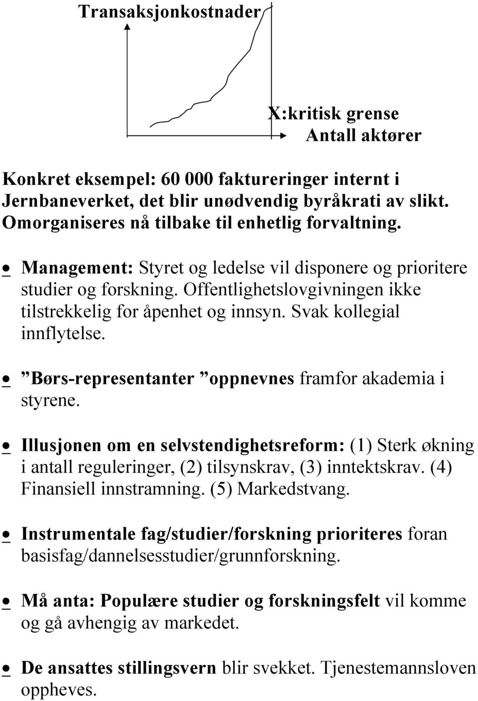 Svak kollegial innflytelse. Børs-representanter oppnevnes framfor akademia i styrene. Illusjonen om en selvstendighetsreform: (1) Sterk økning i antall reguleringer, (2) tilsynskrav, (3) inntektskrav.