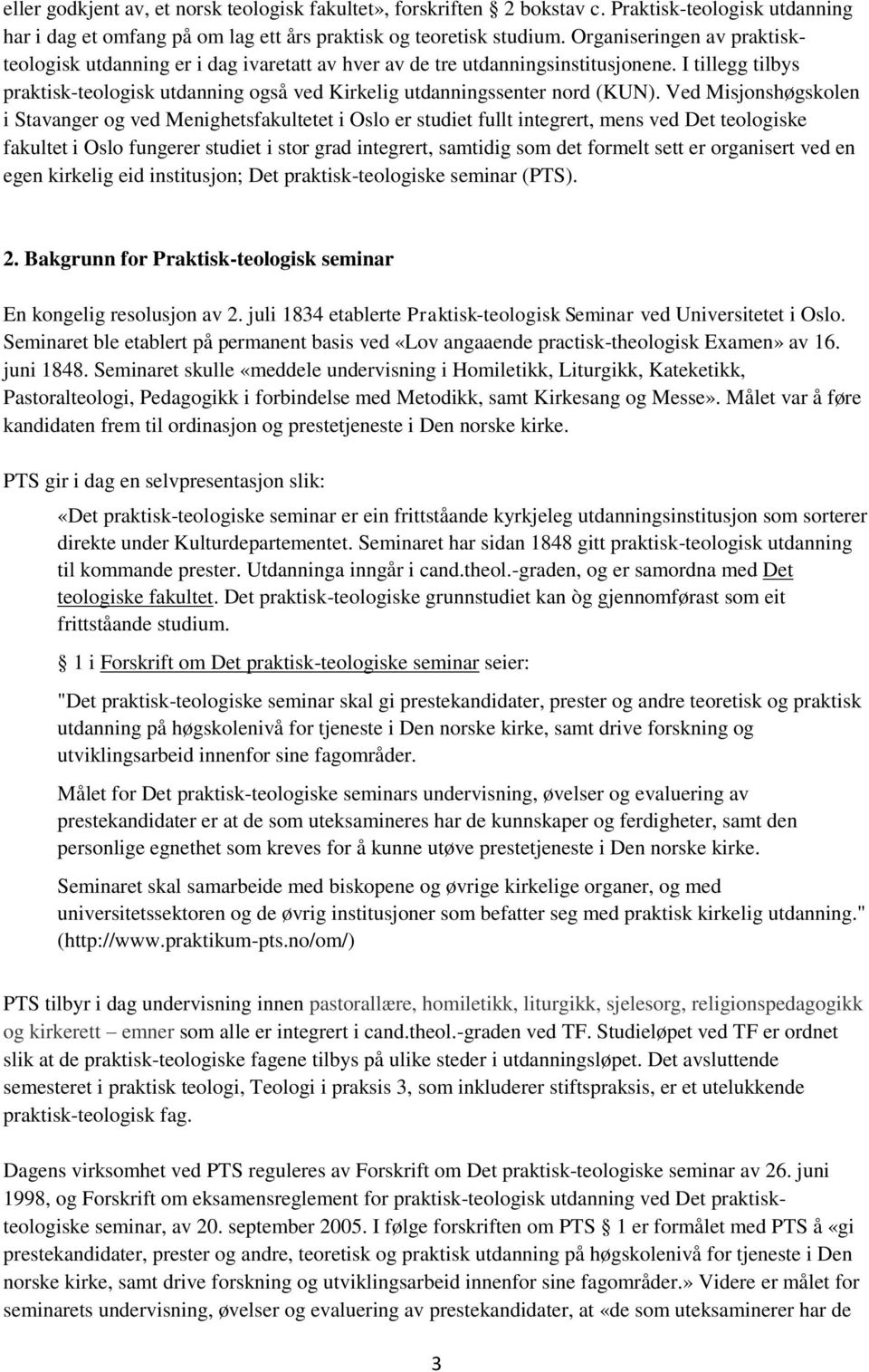 I tillegg tilbys praktisk-teologisk utdanning også ved Kirkelig utdanningssenter nord (KUN).