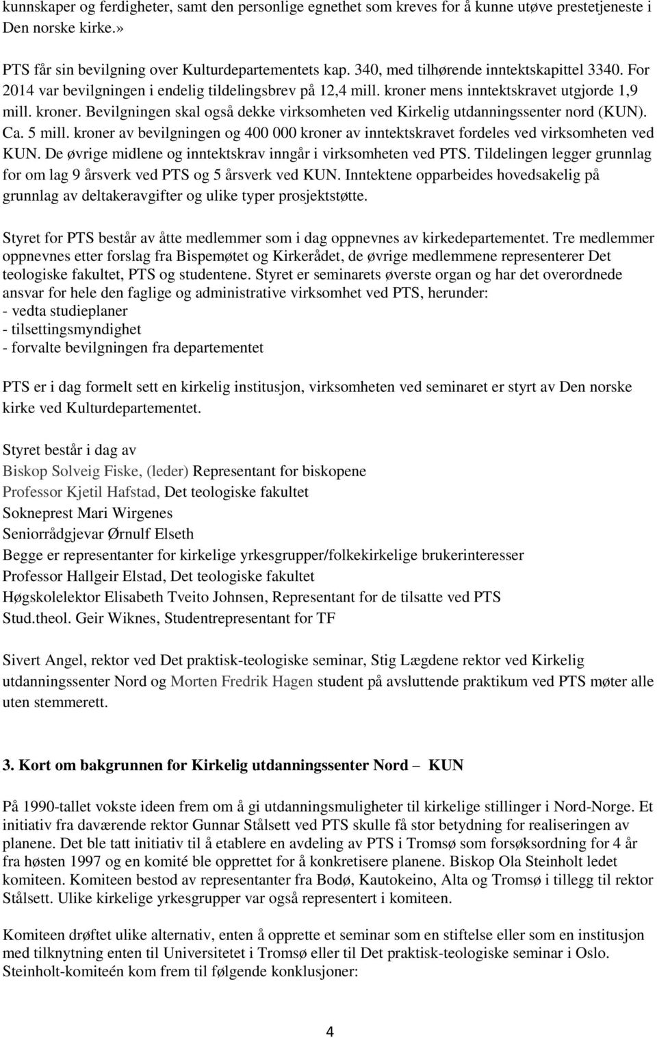 Ca. 5 mill. kroner av bevilgningen og 400 000 kroner av inntektskravet fordeles ved virksomheten ved KUN. De øvrige midlene og inntektskrav inngår i virksomheten ved PTS.