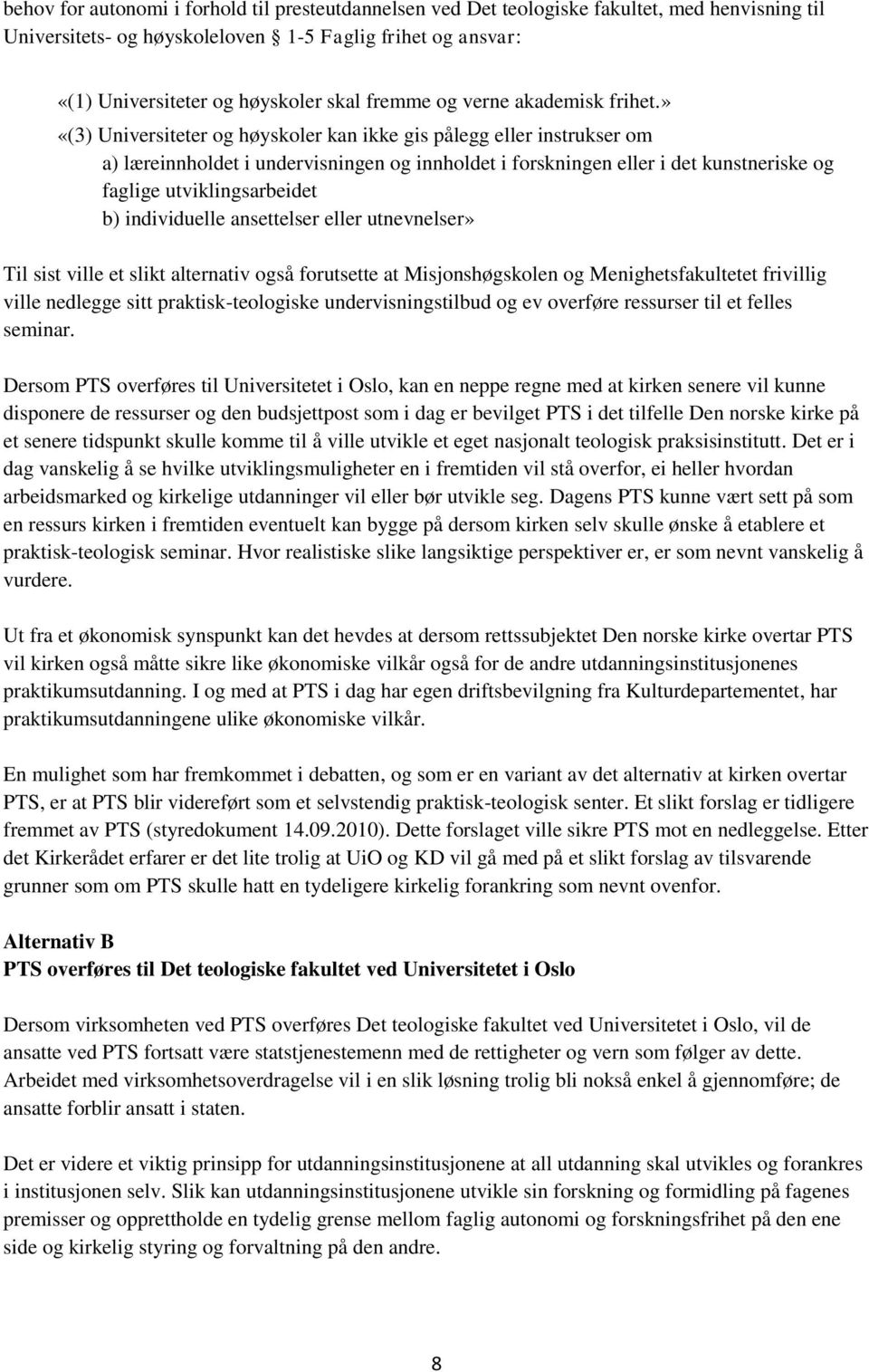 » «(3) Universiteter og høyskoler kan ikke gis pålegg eller instrukser om a a) læreinnholdet i undervisningen og innholdet i forskningen eller i det kunstneriske og ) faglige utviklingsarbeidet b b)