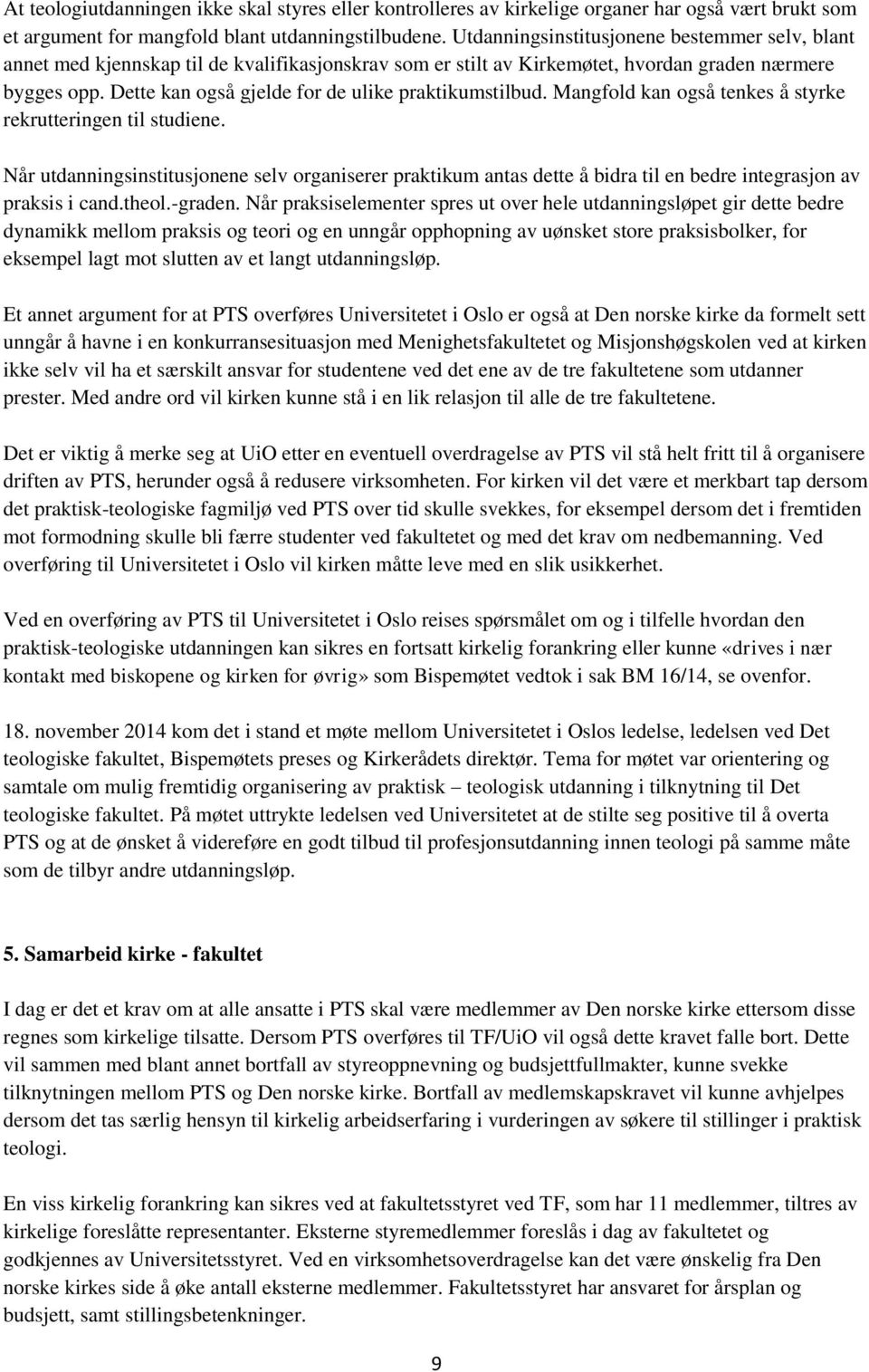 Dette kan også gjelde for de ulike praktikumstilbud. Mangfold kan også tenkes å styrke rekrutteringen til studiene.