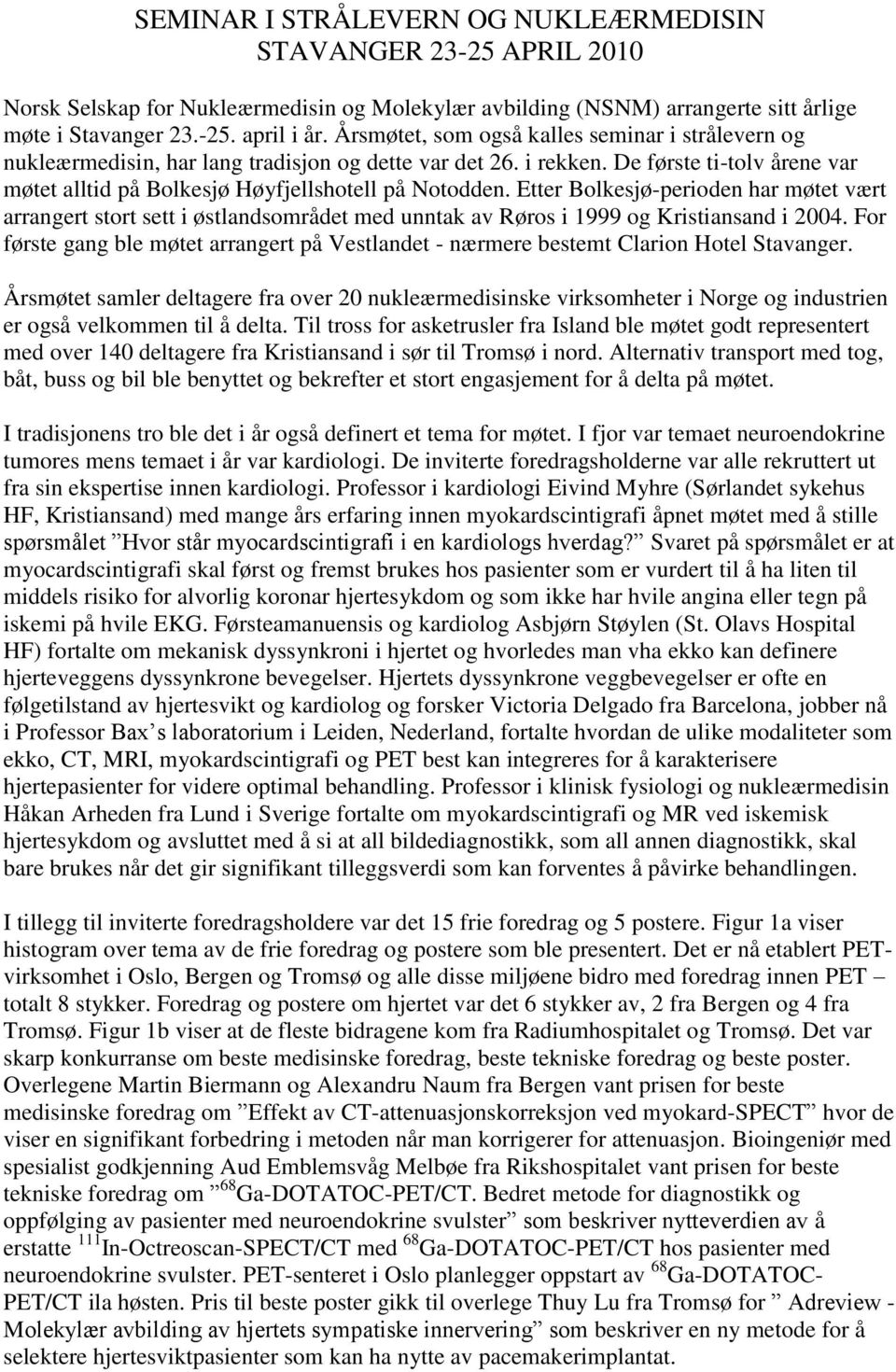 Etter Bolkesjø-perioden har møtet vært arrangert stort sett i østlandsområdet med unntak av Røros i 1999 og Kristiansand i 2004.