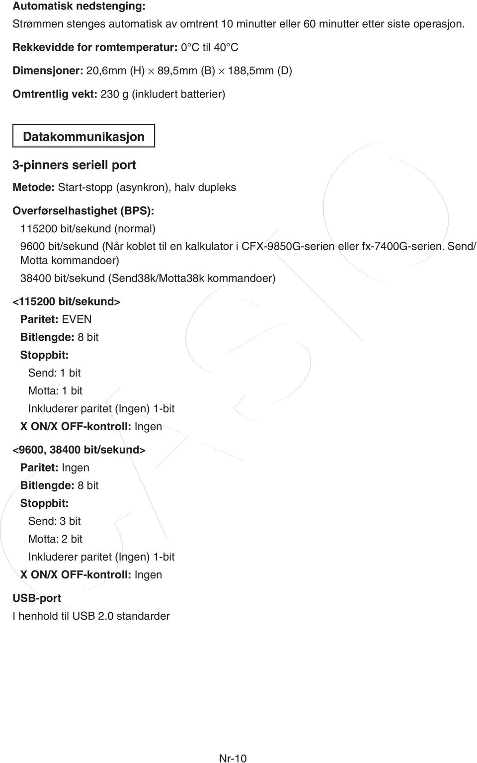 (asynkron), halv dupleks Overførselhastighet (BPS): 115200 bit/sekund (normal) 9600 bit/sekund (Når koblet til en kalkulator i CFX-9850G-serien eller fx-7400g-serien.