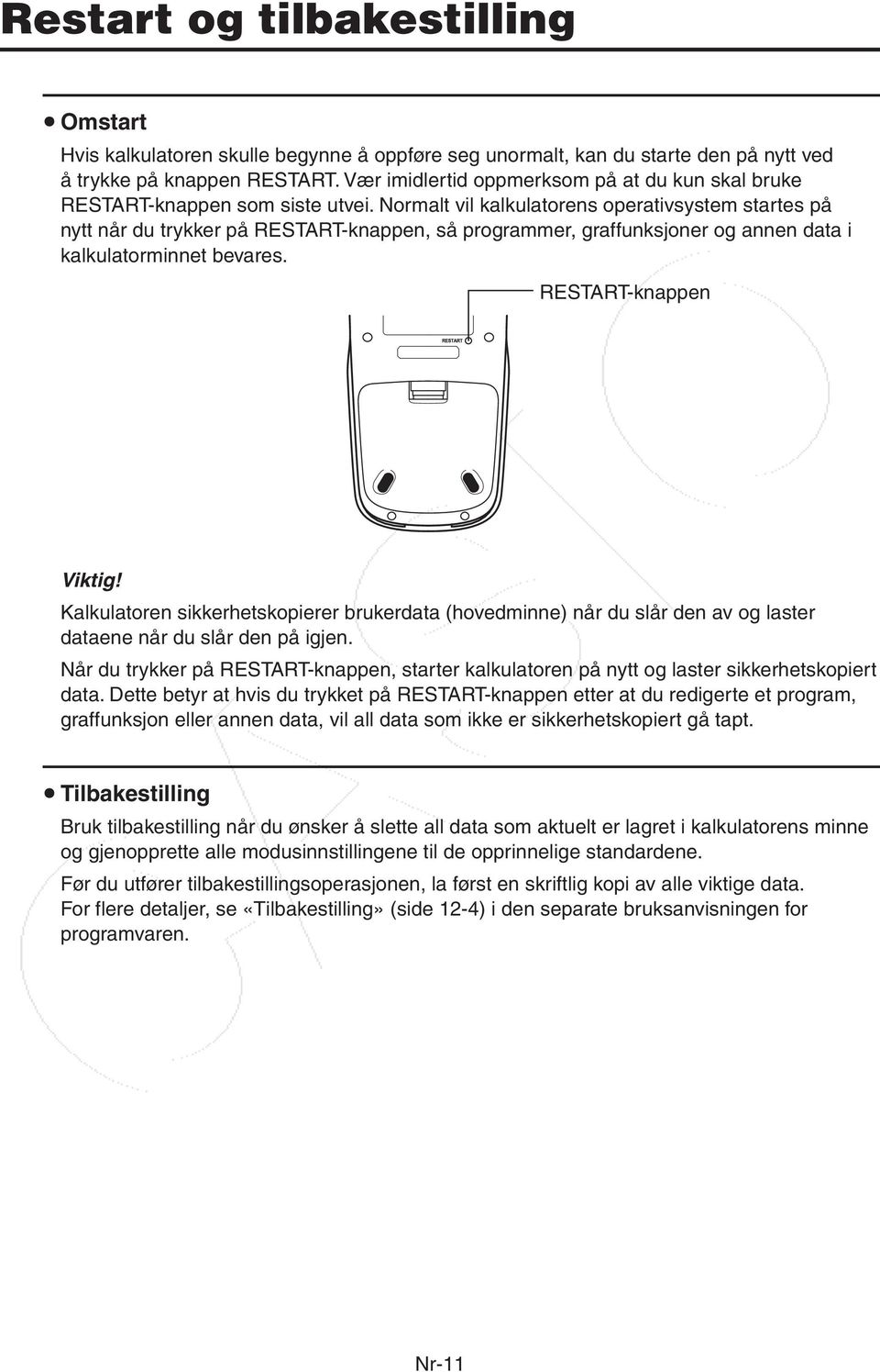 Normalt vil kalkulatorens operativsystem startes på nytt når du trykker på RESTART-knappen, så programmer, graffunksjoner og annen data i kalkulatorminnet bevares. RESTART-knappen Viktig!