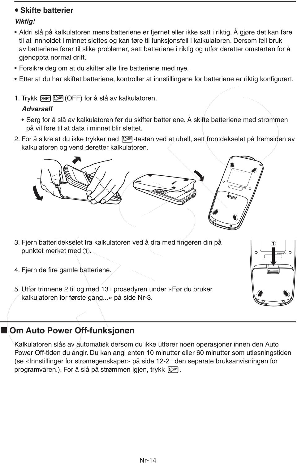 Dersom feil bruk av batteriene fører til slike problemer, sett batteriene i riktig og utfør deretter omstarten for å gjenoppta normal drift. Forsikre deg om at du skifter alle fire batteriene med nye.