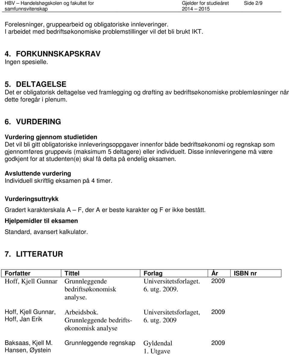 VURDERING Vurdering gjennom studietiden Det vil bli gitt obligatoriske innleveringsoppgaver innenfor både bedriftsøkonomi og regnskap som gjennomføres gruppevis (maksimum 5 deltagere) eller