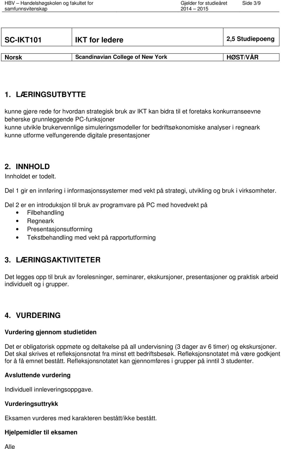 bedriftsøkonomiske analyser i regneark kunne utforme velfungerende digitale presentasjoner 2. INNHOLD Innholdet er todelt.