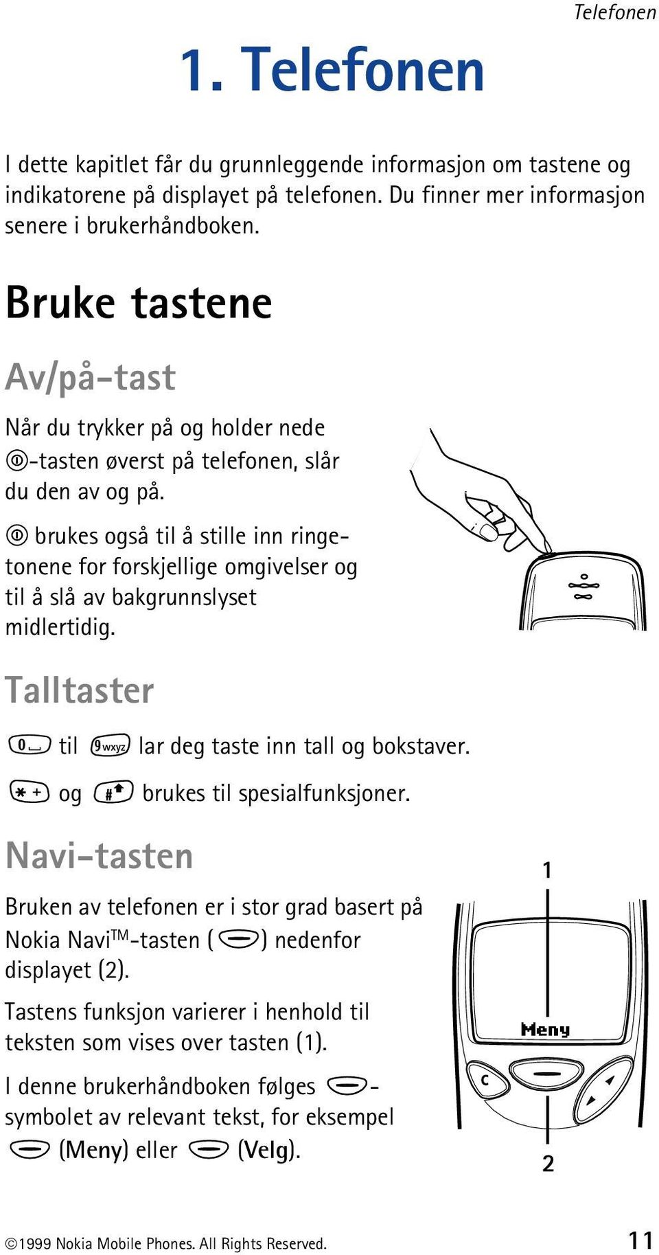 brukes også til å stille inn ringetonene for forskjellige omgivelser og til å slå av bakgrunnslyset midlertidig. Talltaster til og lar deg taste inn tall og bokstaver. brukes til spesialfunksjoner.