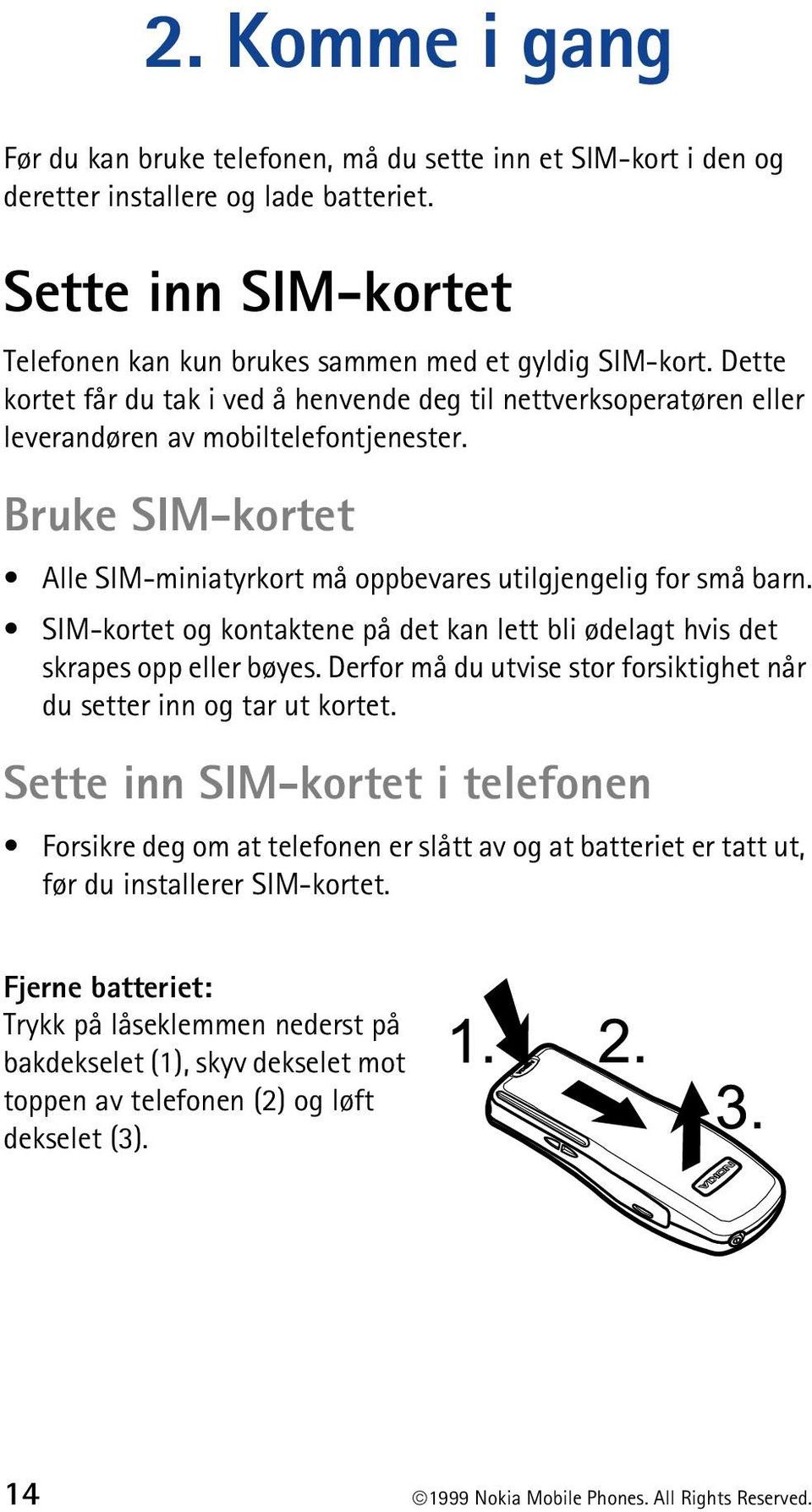 SIM-kortet og kontaktene på det kan lett bli ødelagt hvis det skrapes opp eller bøyes. Derfor må du utvise stor forsiktighet når du setter inn og tar ut kortet.