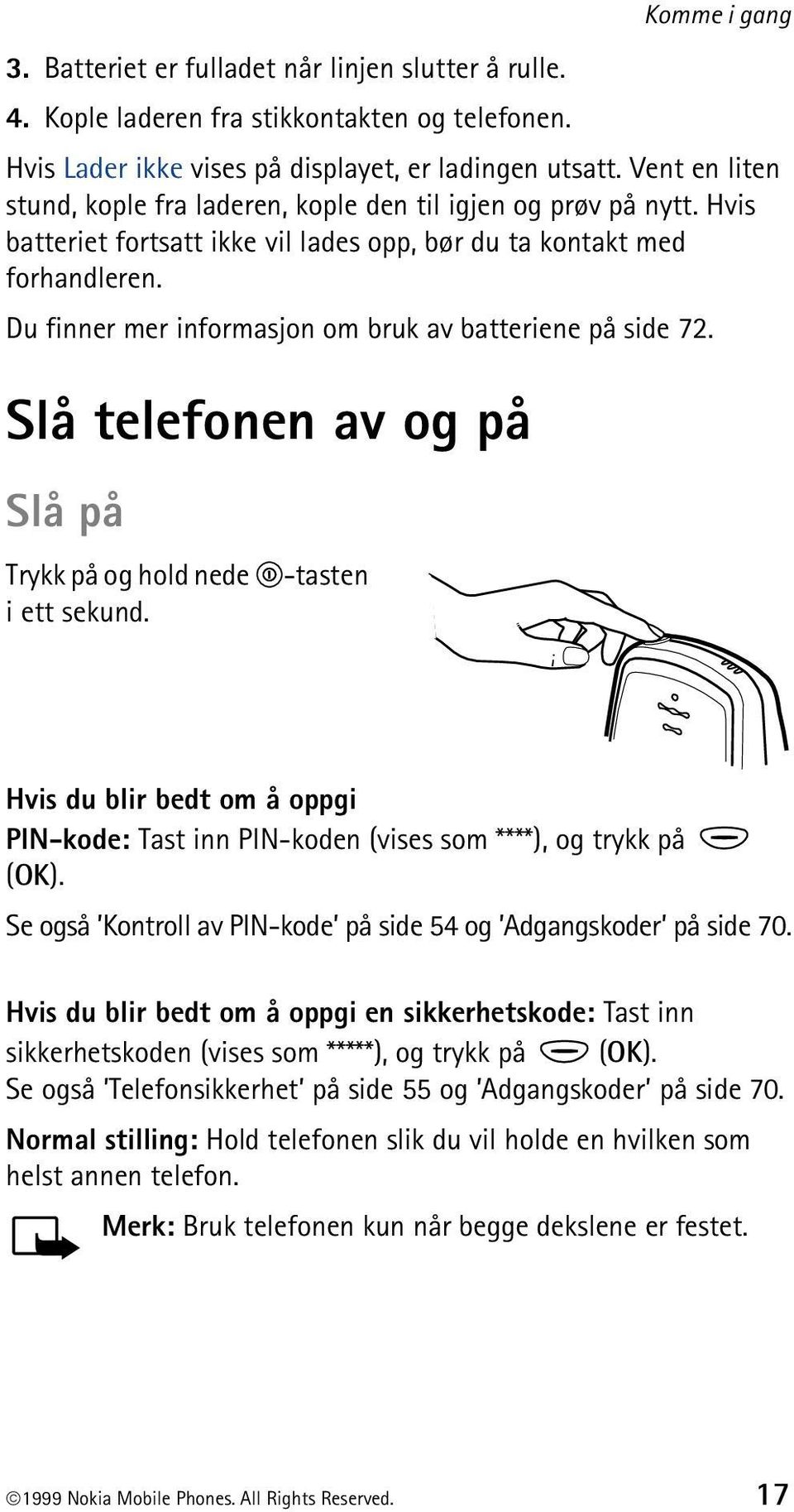 Du finner mer informasjon om bruk av batteriene på side 72. Slå telefonen av og på Slå på Trykk på og hold nede i ett sekund.