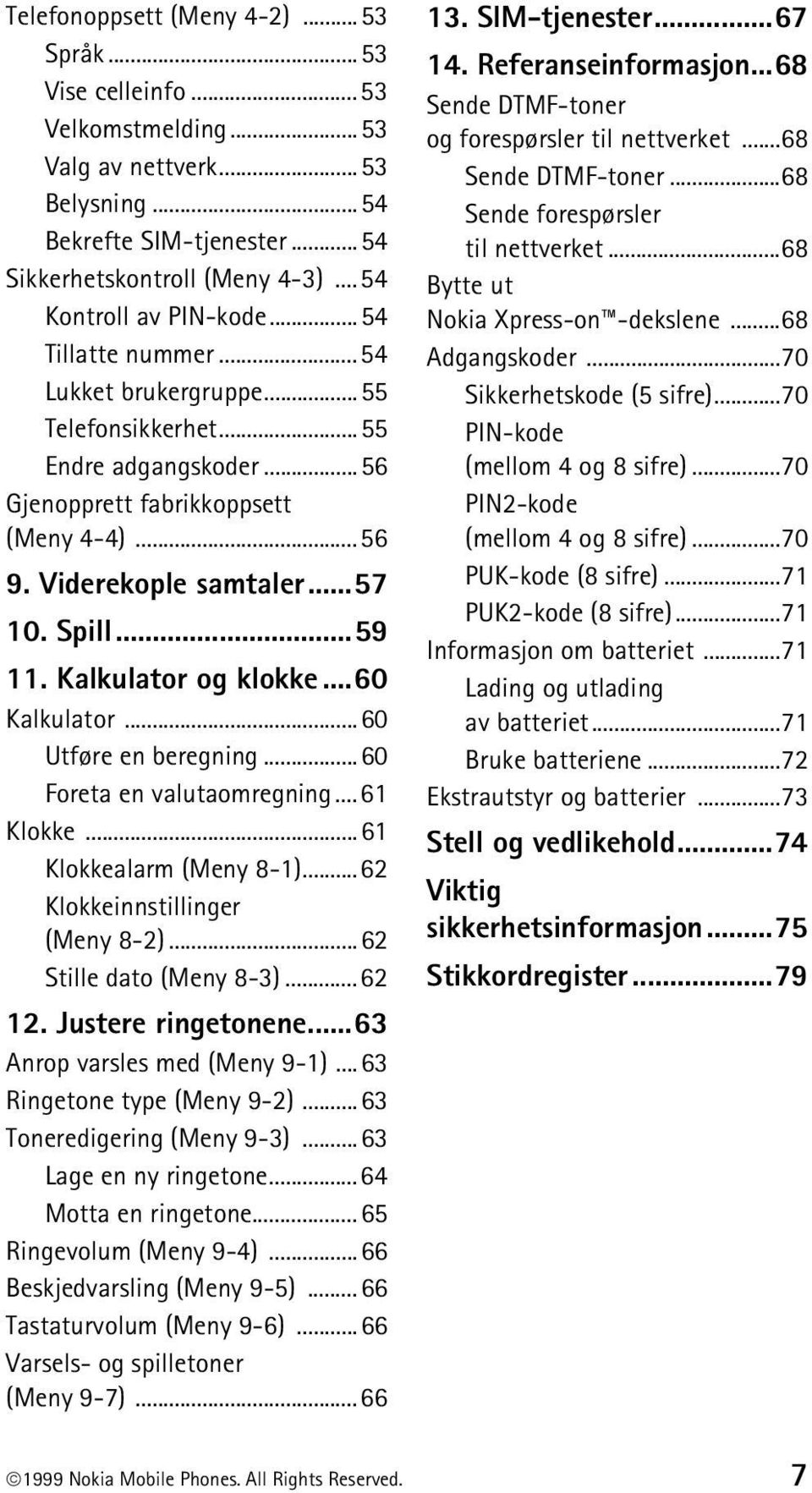 Spill...59 11. Kalkulator og klokke...60 Kalkulator...60 Utføre en beregning...60 Foreta en valutaomregning...61 Klokke...61 Klokkealarm (Meny 8-1)...62 Klokkeinnstillinger (Meny 8-2).