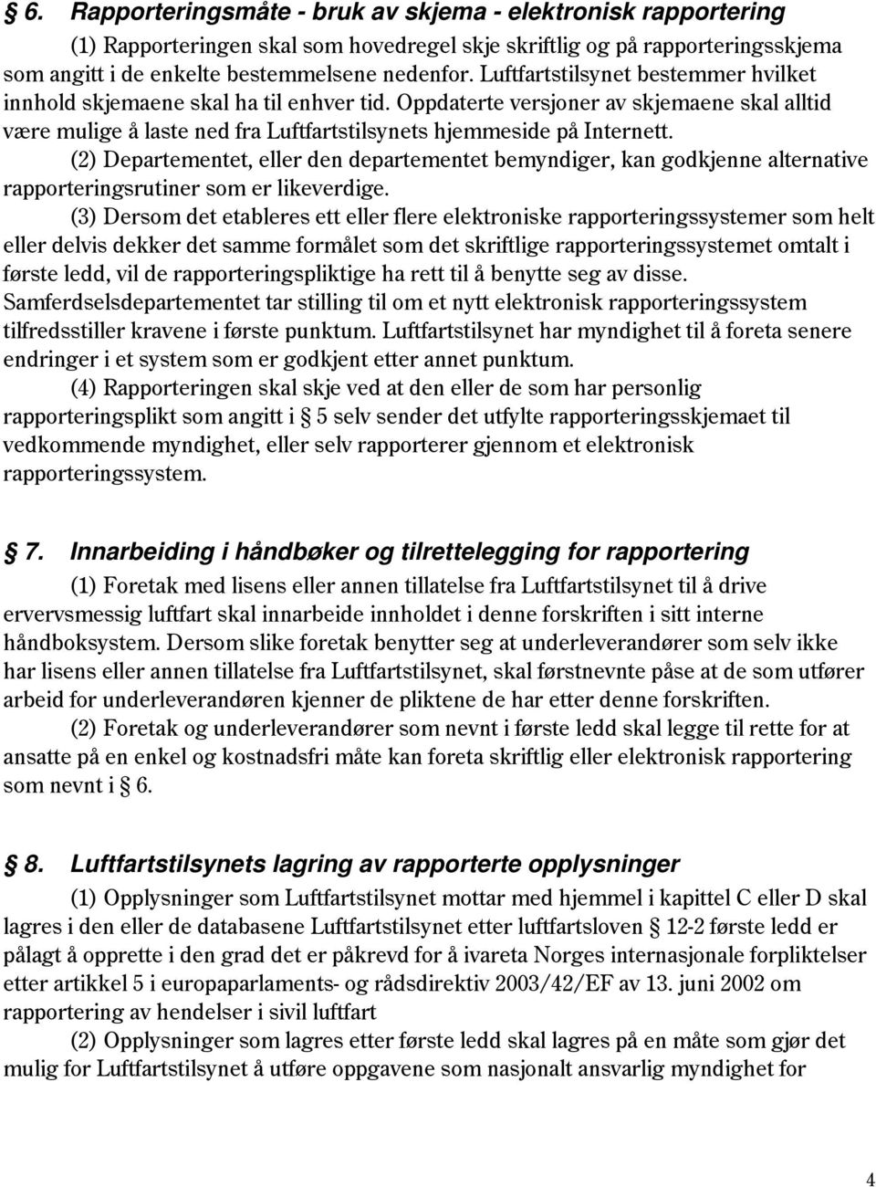 (2) Departementet, eller den departementet bemyndiger, kan godkjenne alternative rapporteringsrutiner som er likeverdige.