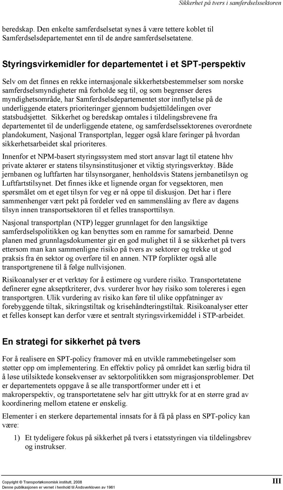 deres myndighetsområde, har Samferdselsdepartementet stor innflytelse på de underliggende etaters prioriteringer gjennom budsjettildelingen over statsbudsjettet.