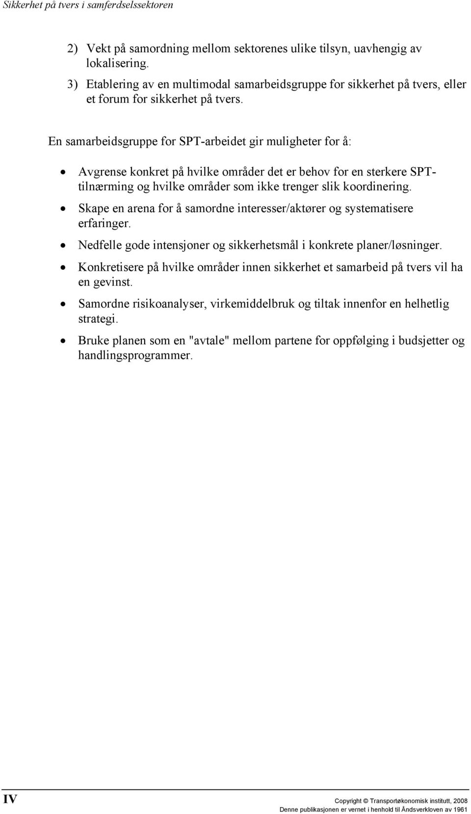 Skape en arena for å samordne interesser/aktører og systematisere erfaringer. Nedfelle gode intensjoner og sikkerhetsmål i konkrete planer/løsninger.