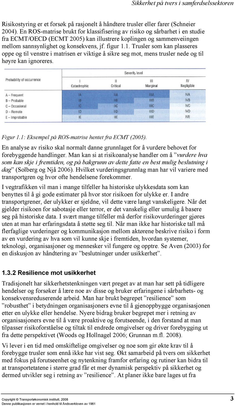 1. Trusler som kan plasseres oppe og til venstre i matrisen er viktige å sikre seg mot, mens trusler nede og til høyre kan ignoreres. Figur 1.1: Eksempel på ROS-matrise hentet fra ECMT (2005).