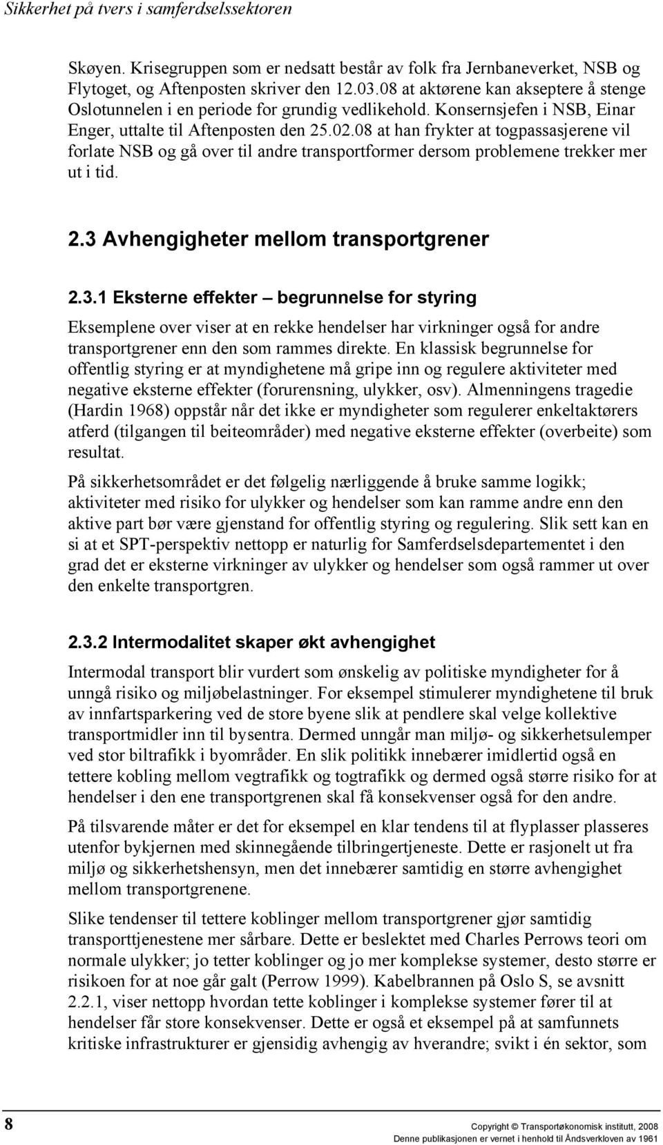 08 at han frykter at togpassasjerene vil forlate NSB og gå over til andre transportformer dersom problemene trekker mer ut i tid. 2.3 