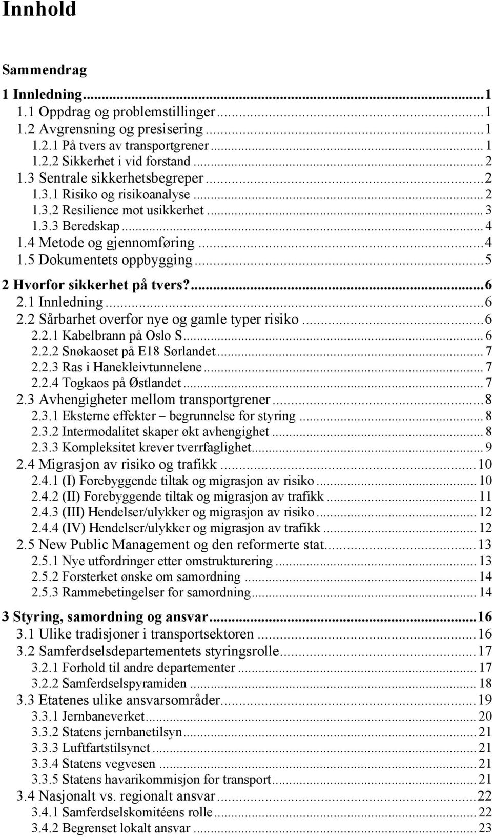 ..5 2 Hvorfor sikkerhet på tvers?...6 2.1 Innledning...6 2.2 Sårbarhet overfor nye og gamle typer risiko...6 2.2.1 Kabelbrann på Oslo S... 6 2.2.2 Snøkaoset på E18 Sørlandet... 7 2.2.3 Ras i Hanekleivtunnelene.