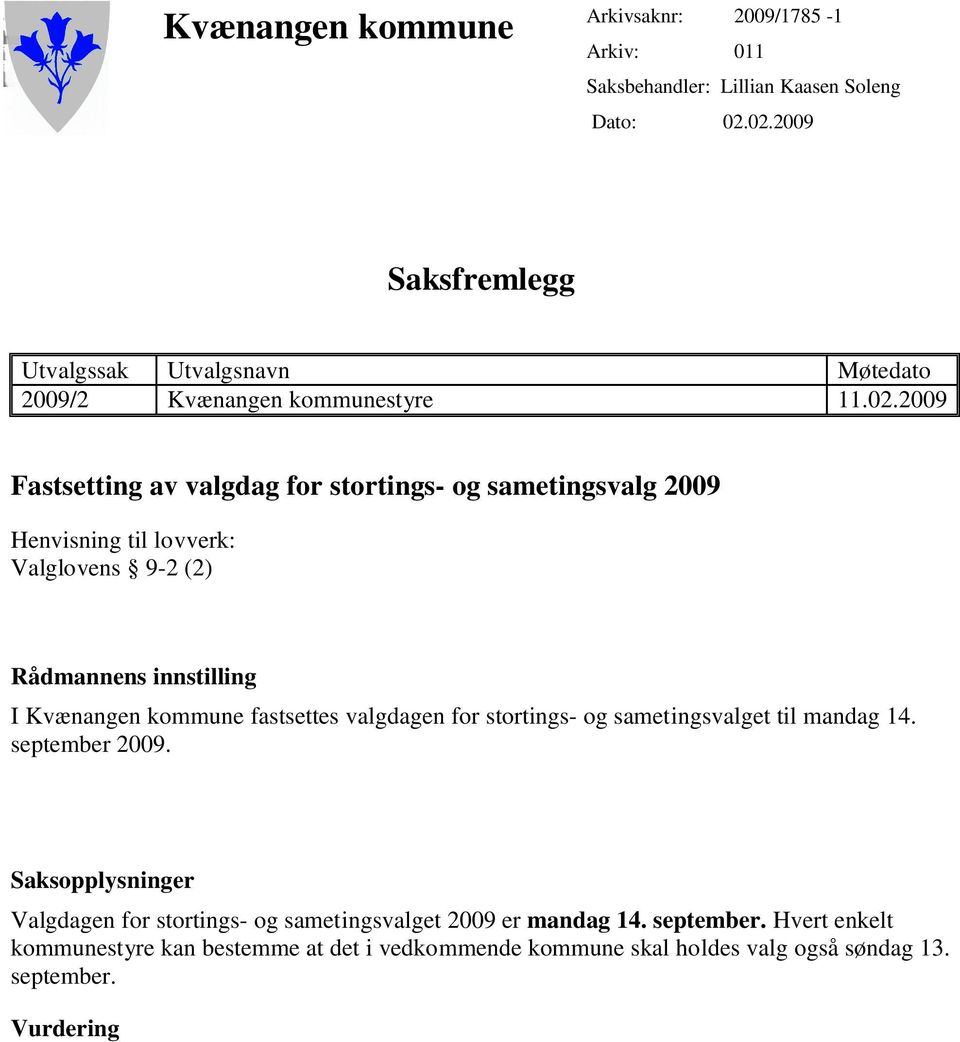 Henvisning til lovverk: Valglovens 9-2 (2) Rådmannens innstilling I Kvænangen kommune fastsettes valgdagen for stortings- og sametingsvalget til mandag 14.