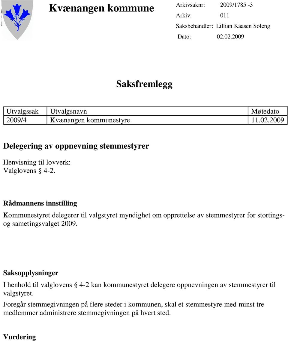 Rådmannens innstilling Kommunestyret delegerer til valgstyret myndighet om opprettelse av stemmestyrer for stortingsog sametingsvalget 2009.