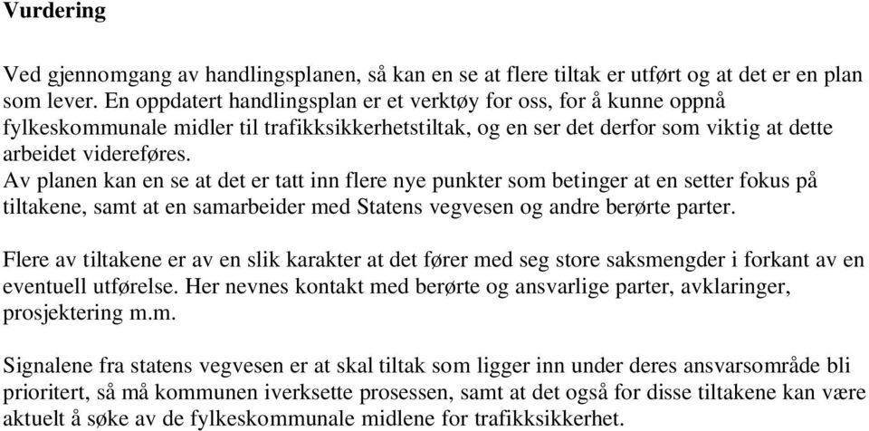 Av planen kan en se at det er tatt inn flere nye punkter som betinger at en setter fokus på tiltakene, samt at en samarbeider med Statens vegvesen og andre berørte parter.