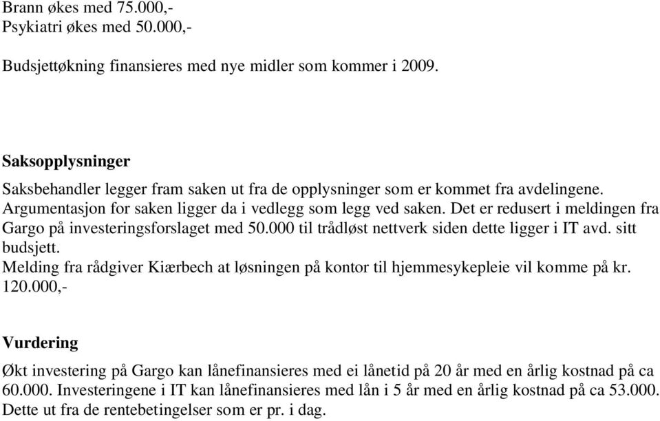 Det er redusert i meldingen fra Gargo på investeringsforslaget med 50.000 til trådløst nettverk siden dette ligger i IT avd. sitt budsjett.