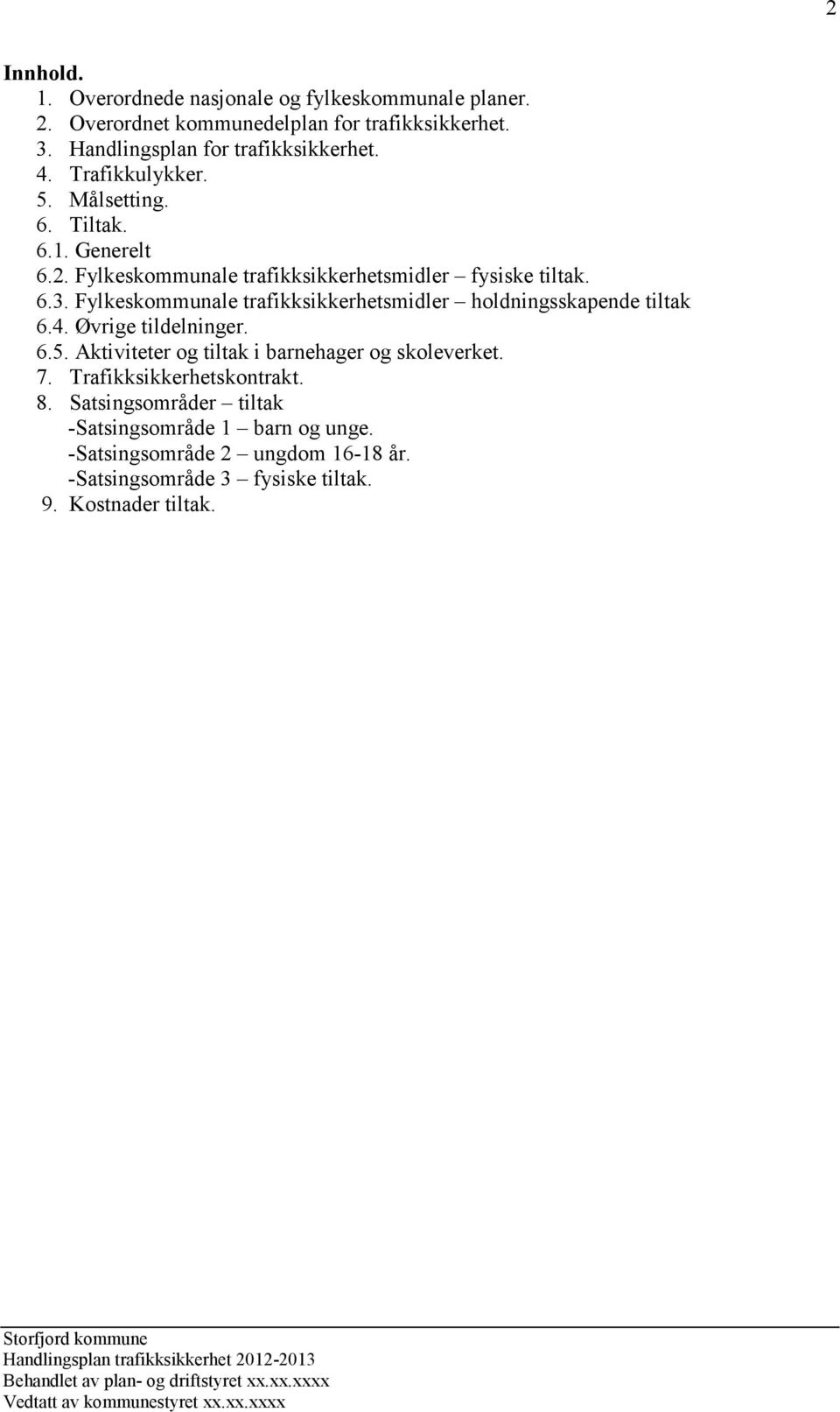 Fylkeskommunale trafikksikkerhetsmidler fysiske tiltak. 6.3. Fylkeskommunale trafikksikkerhetsmidler holdningsskapende tiltak 6.4. Øvrige tildelninger.