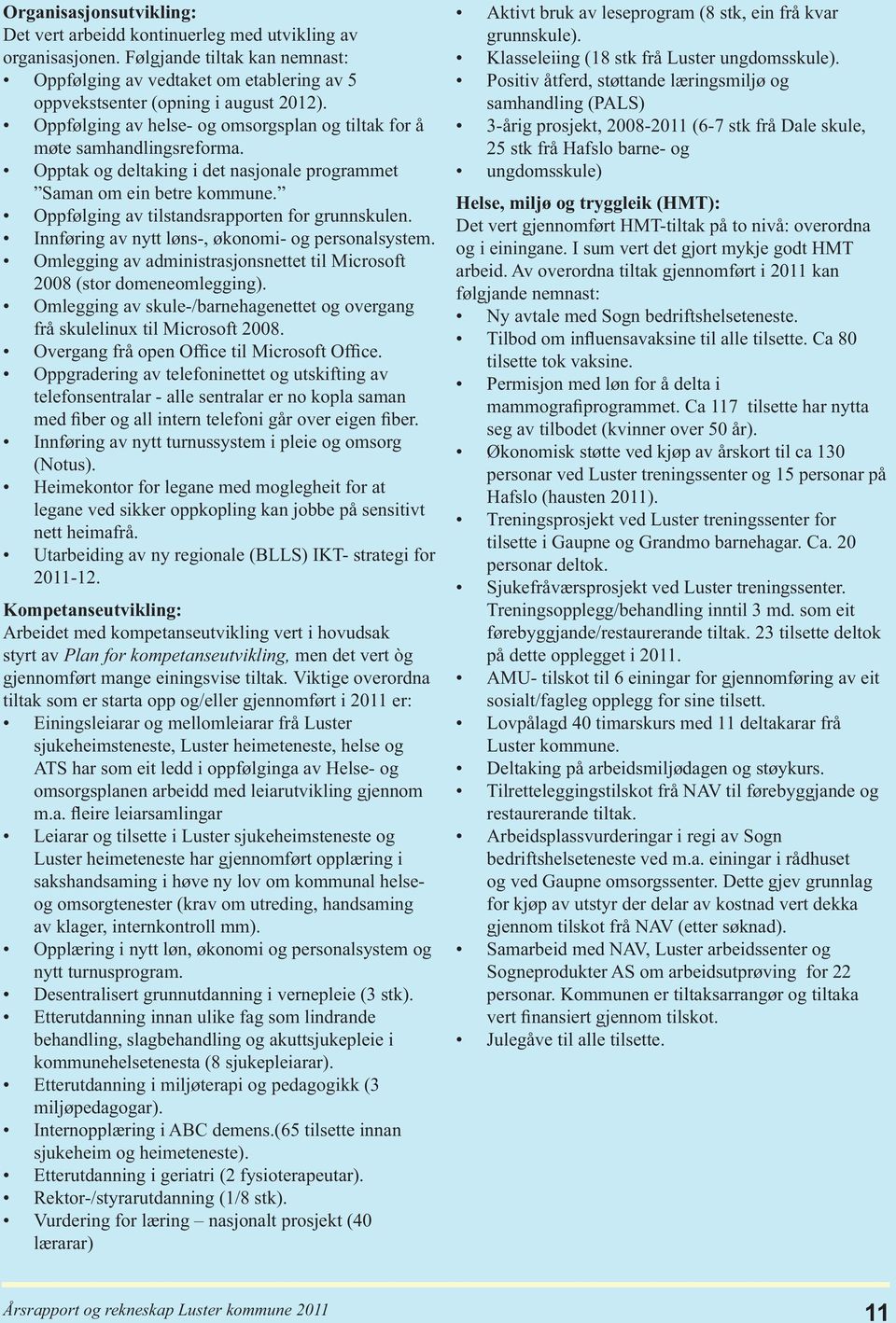 Oppfølging av tilstandsrapporten for grunnskulen. Innføring av nytt løns-, økonomi- og personalsystem. Omlegging av administrasjonsnettet til Microsoft 2008 (stor domeneomlegging).