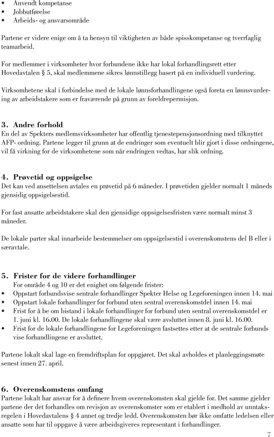 Virksomhetene skal i forbindelse med de lokale lønnsforhandlingene også foreta en lønnsvurdering av arbeidstakere som er fraværende på grunn av foreldrepermisjon. 3.