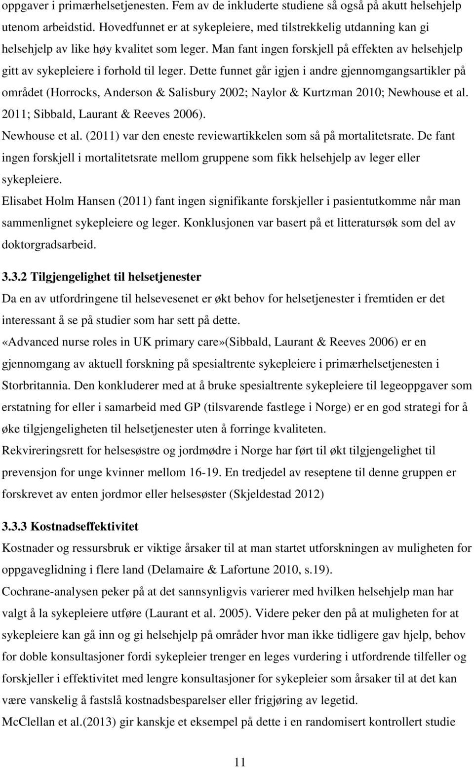 Dette funnet går igjen i andre gjennomgangsartikler på området (Horrocks, Anderson & Salisbury 2002; Naylor & Kurtzman 2010; Newhouse et al.