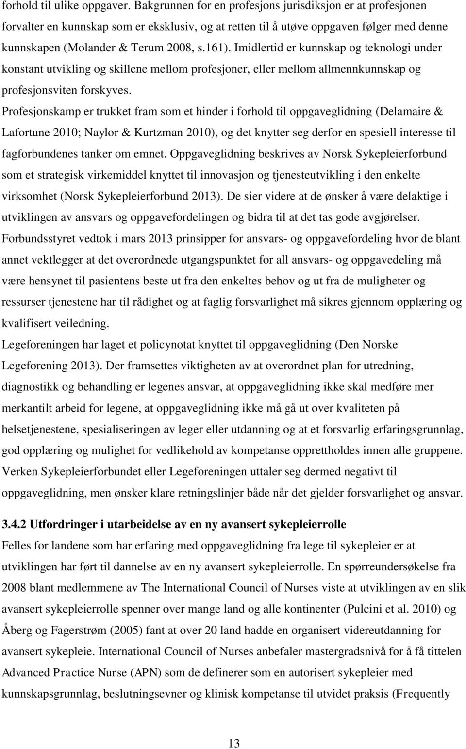 Imidlertid er kunnskap og teknologi under konstant utvikling og skillene mellom profesjoner, eller mellom allmennkunnskap og profesjonsviten forskyves.