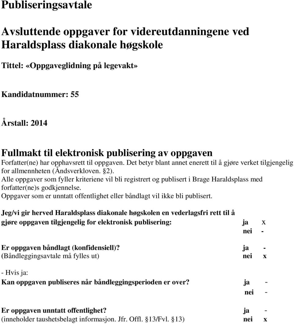 Alle oppgaver som fyller kriteriene vil bli registrert og publisert i Brage Haraldsplass med forfatter(ne)s godkjennelse. Oppgaver som er unntatt offentlighet eller båndlagt vil ikke bli publisert.