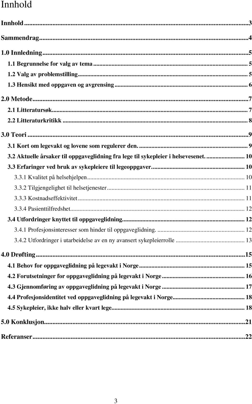 ... 10 3.3 Erfaringer ved bruk av sykepleiere til legeoppgaver.... 10 3.3.1 Kvalitet på helsehjelpen... 10 3.3.2 Tilgjengelighet til helsetjenester... 11 3.3.3 Kostnadseffektivitet... 11 3.3.4 Pasienttilfredshet.