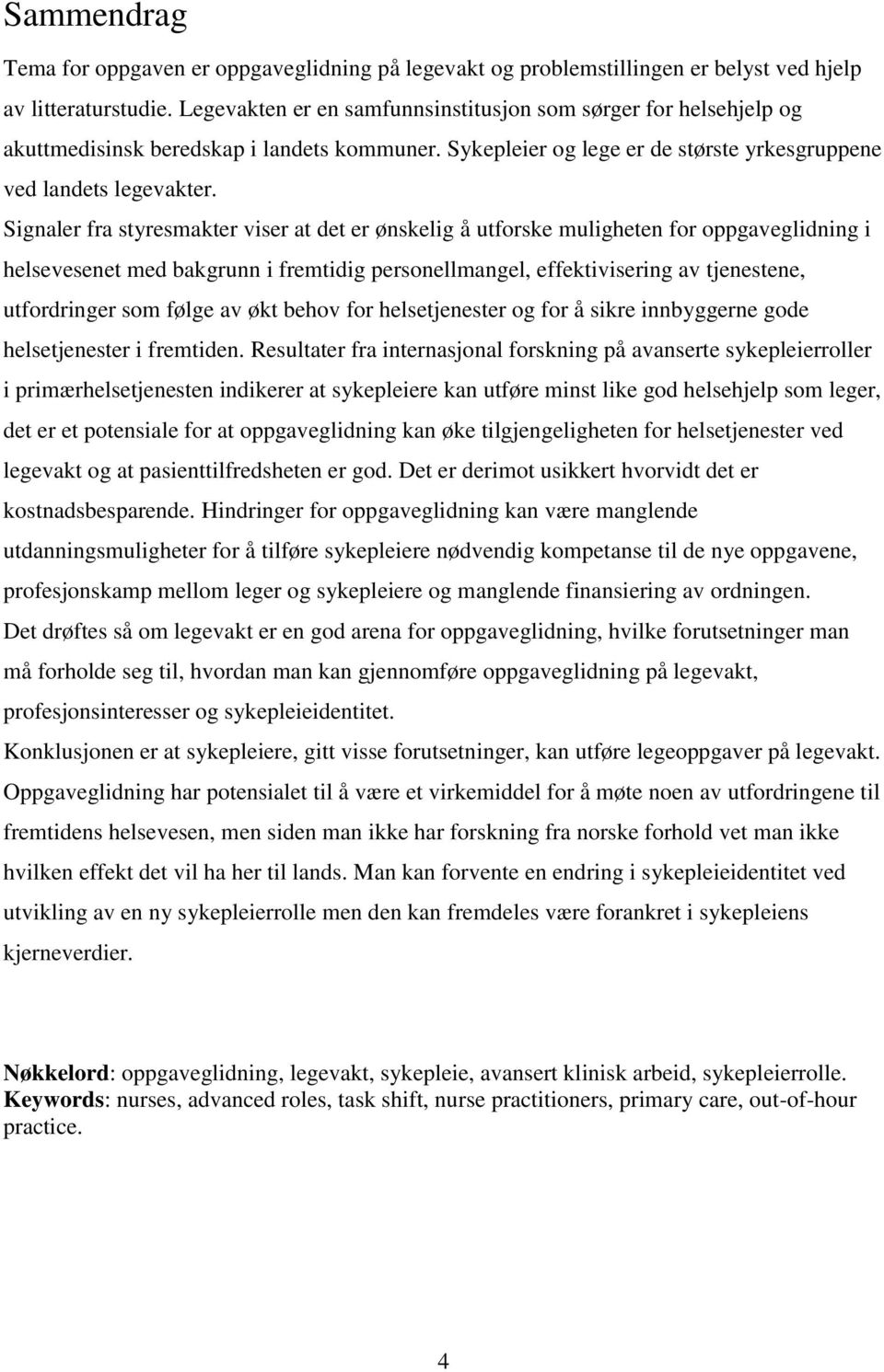 Signaler fra styresmakter viser at det er ønskelig å utforske muligheten for oppgaveglidning i helsevesenet med bakgrunn i fremtidig personellmangel, effektivisering av tjenestene, utfordringer som