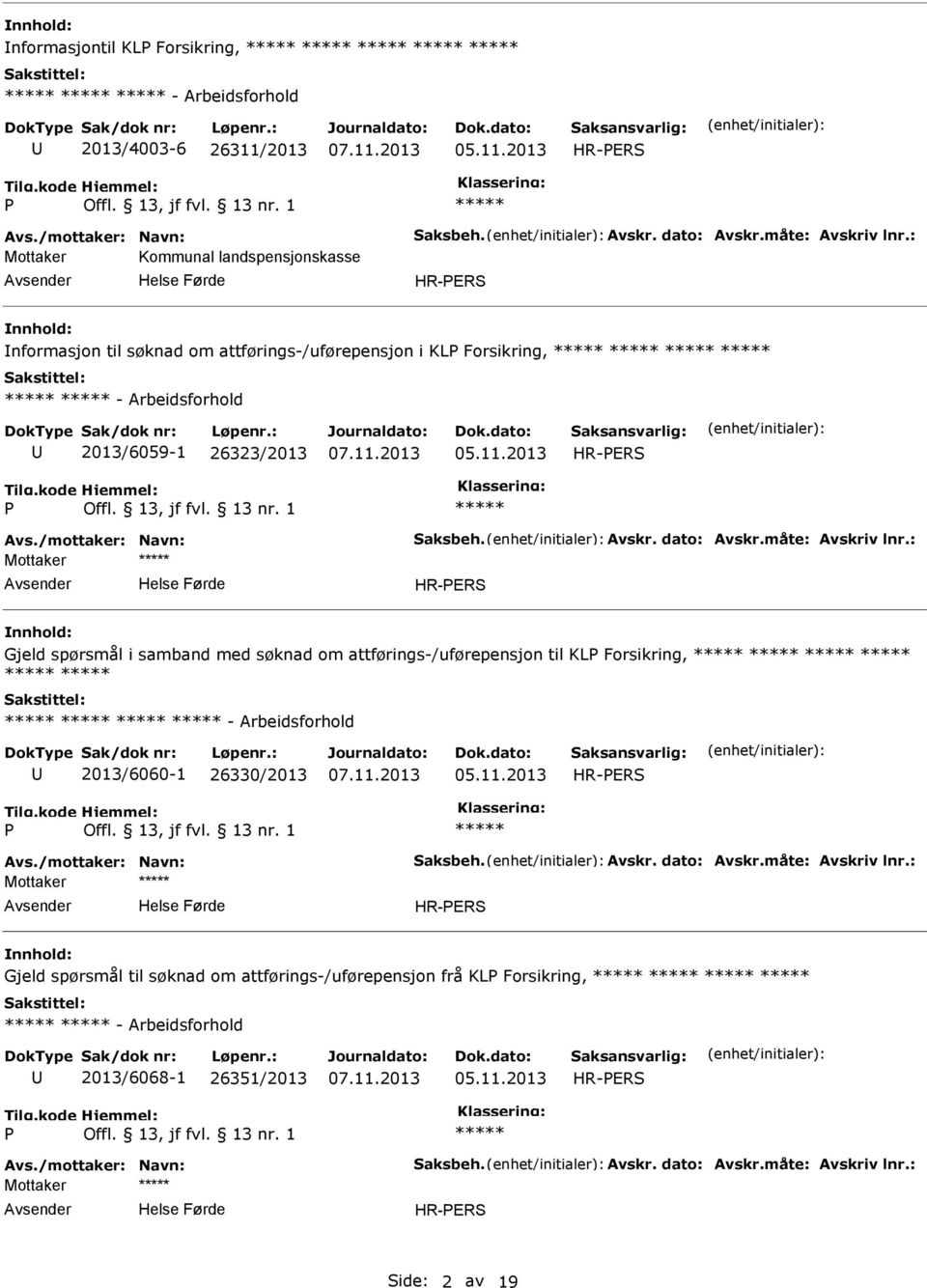 dato: Avskr.måte: Avskriv lnr.: Mottaker HR-ERS Gjeld spørsmål i samband med søknad om attførings-/uførepensjon til KL Forsikring, - Arbeidsforhold 2013/6060-1 26330/2013 HR-ERS Avs.