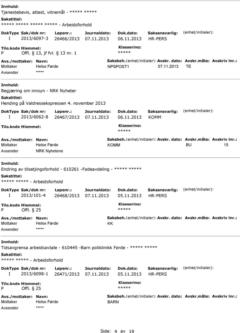 måte: Avskriv lnr.: KOMM B 15 NRK Nyhetene Endring av tilsetjingsforhold - 610261 -Fødeavdeling - - Arbeidsforhold 2013/101-4 26468/2013 HR-ERS Avs./mottaker: Navn: Saksbeh. Avskr. dato: Avskr.