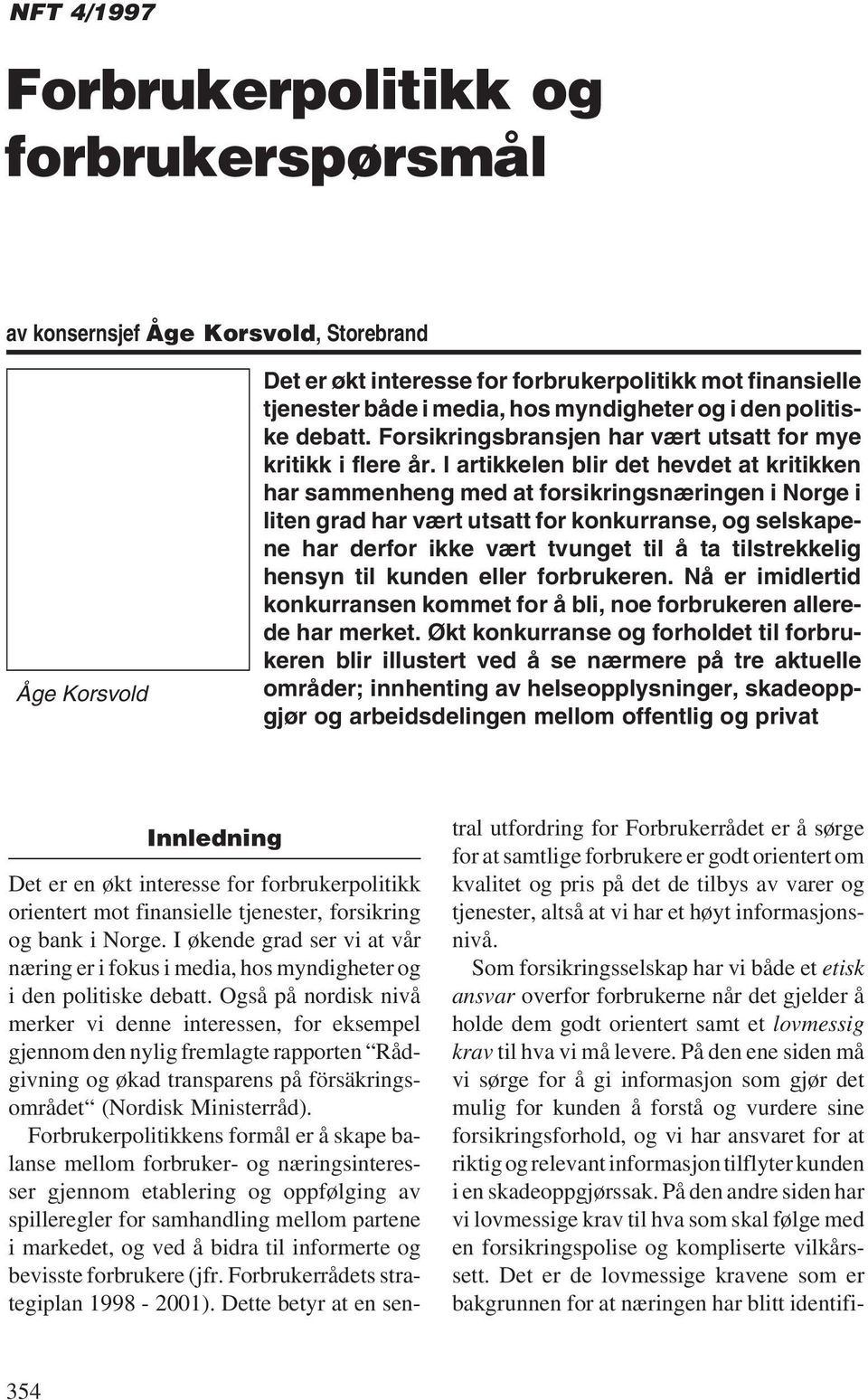 I artikkelen blir det hevdet at kritikken har sammenheng med at forsikringsnæringen i Norge i liten grad har vært utsatt for konkurranse, og selskapene har derfor ikke vært tvunget til å ta