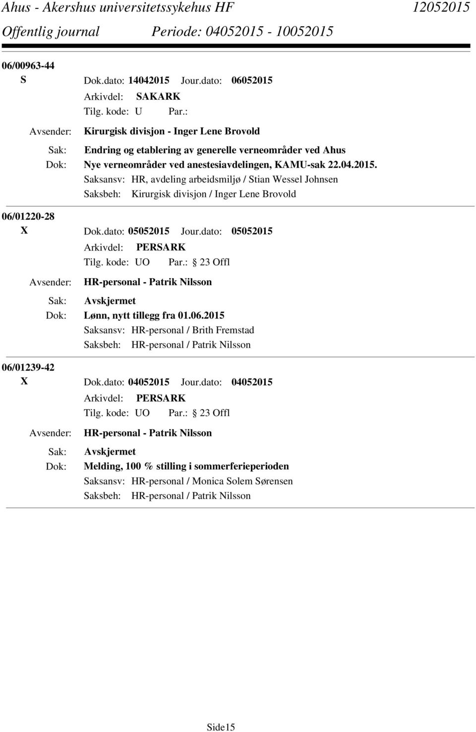 Saksansv: HR, avdeling arbeidsmiljø / Stian Wessel Johnsen Saksbeh: Kirurgisk divisjon / Inger Lene Brovold 06/01220-28 X Dok.dato: 05052015 Jour.