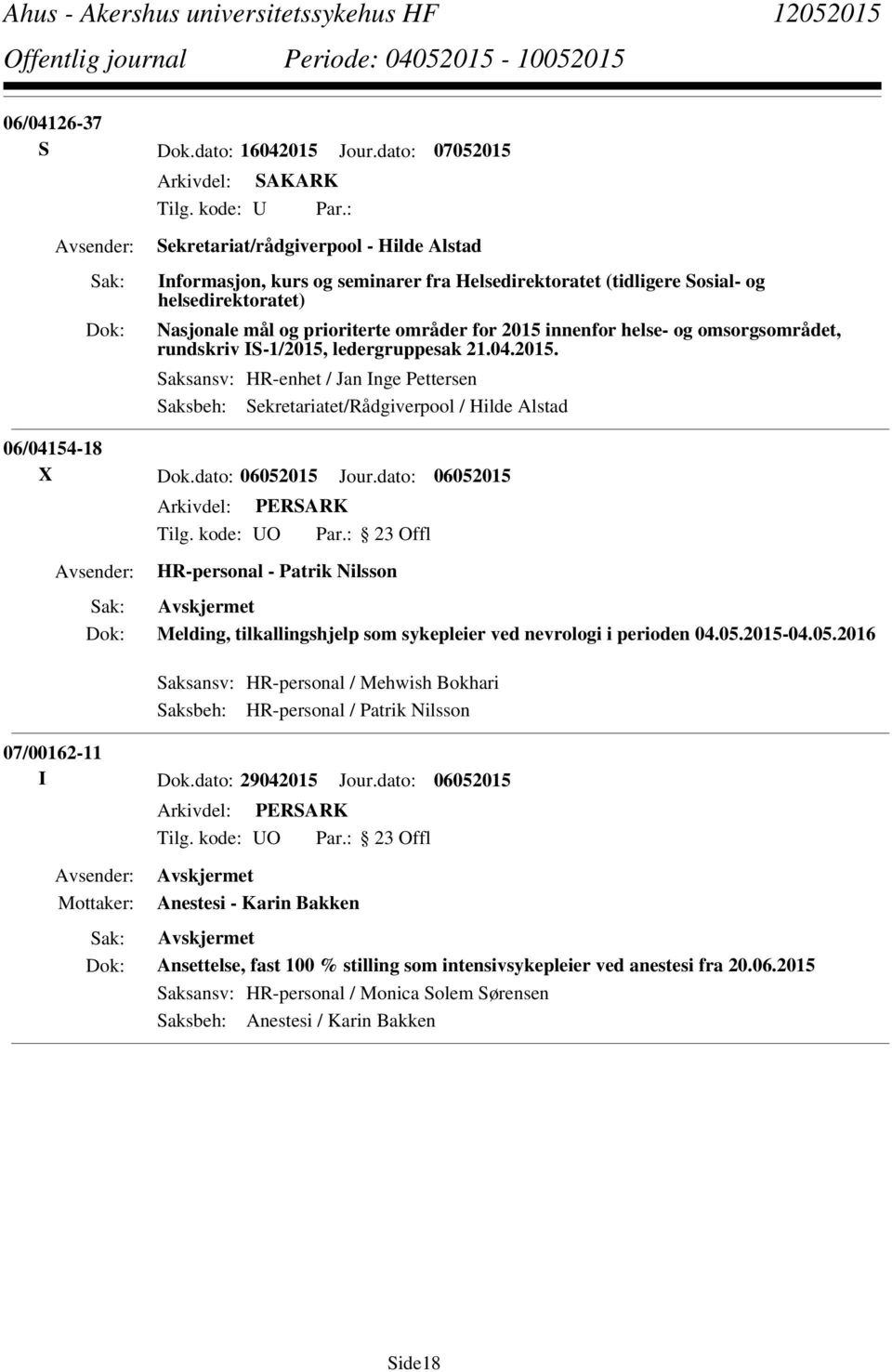 og omsorgsområdet, rundskriv IS-1/2015, ledergruppesak 21.04.2015. Saksansv: HR-enhet / Jan Inge Pettersen Saksbeh: Sekretariatet/Rådgiverpool / Hilde Alstad 06/04154-18 X Dok.dato: 06052015 Jour.