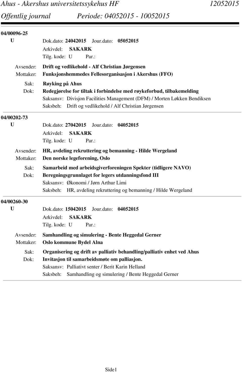 Divisjon Facilities Management (DFM) / Morten Løkken Bendiksen Saksbeh: Drift og vedlikehold / Alf Christian Jørgensen 04/00202-73 U Dok.dato: 27042015 Jour.dato: 04052015 Tilg. kode: U Par.