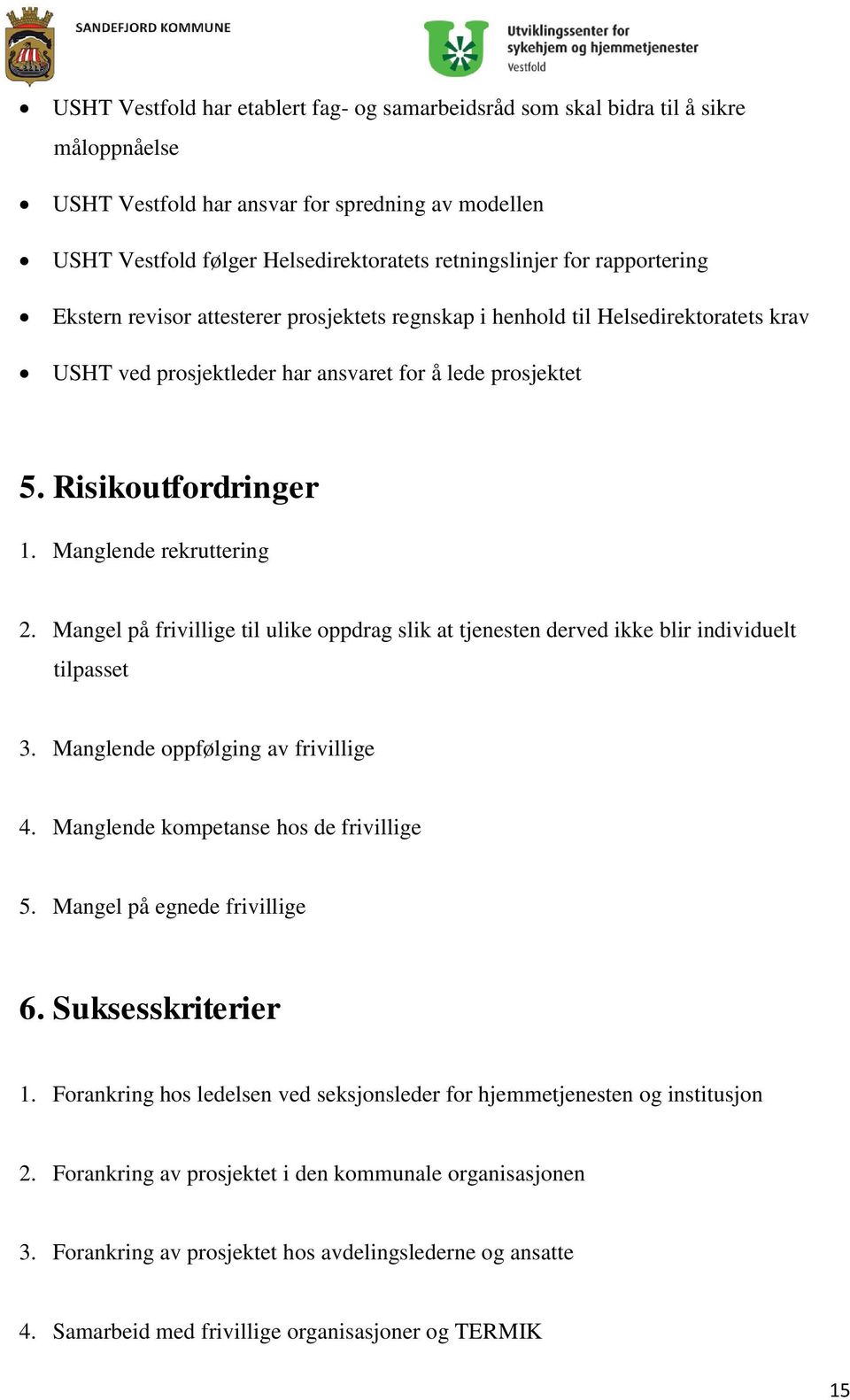 Manglende rekruttering 2. Mangel på frivillige til ulike oppdrag slik at tjenesten derved ikke blir individuelt tilpasset 3. Manglende oppfølging av frivillige 4.